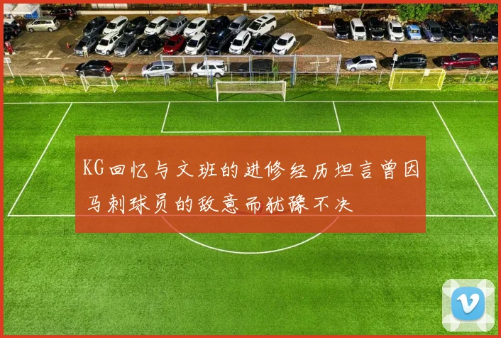 KG回忆与文班的进修经历坦言曾因马刺球员的敌意而犹豫不决