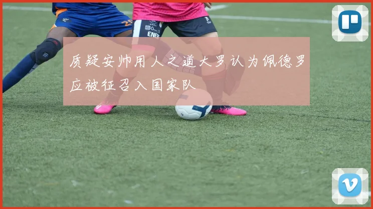 质疑安帅用人之道大罗认为佩德罗应被征召入国家队